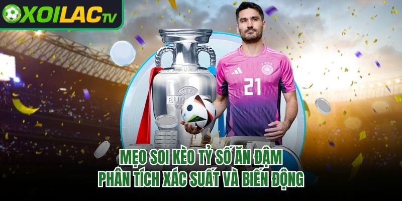 Mẹo Soi Kèo Tỷ Số Ăn Đậm – Phân Tích Xác Suất Và Biến Động
