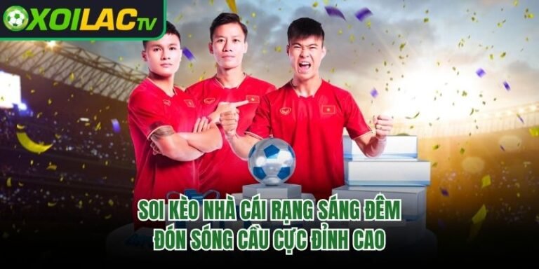 Soi Kèo Nhà Cái Rạng Sáng Đêm - Đón Sóng Cầu Cực Đỉnh Cao